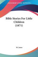 Bible Stories For Little Children (1871) di M. Jones edito da Kessinger Publishing Co