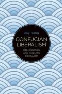 Confucian Liberalism: Mou Zongsan and Hegelian Liberalism di Roy Tseng edito da ST UNIV OF NEW YORK PR