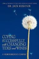 Coping Successfully with Changing Tides and Winds: A Neurosurgeon's Compass di Jack Kushner, Dr Jack Kushner edito da AUTHORHOUSE