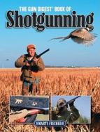 The "gun Digest" Book Of Shotgunning di Marty Fischer edito da F&w Publications Inc