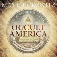Occult America: The Secret History of How Mysticism Shaped Our Nation di Mitch Horowitz edito da Blackstone Audiobooks