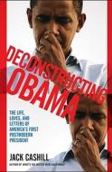 Deconstructing Obama: The Life, Loves, and Letters of America's First Postmodern President di Jack Cashill edito da Threshold Editions