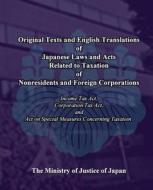 Original Texts and English Translations of Japanese Laws and Acts Related to Taxation of Nonresidents and Foreign Corporations: Income Tax ACT, Corpor di The Ministry of Justice of Japan edito da Createspace