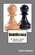 Debtocracy: & Odious Debt Explained di David E. Robinson edito da Createspace