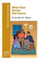 When Your Parent Has Cancer: A Guide for Teens di National Cancer Institute, National Institutes of Health, U. S. Department of Heal Human Services edito da Createspace