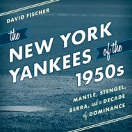 New York Yankees Of The 1950scb di David Fischer edito da Rowman & Littlefield