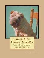 I Want a Pet Chinese Shar-Pei: Fun Learning Activities di Gail Forsyth edito da Createspace