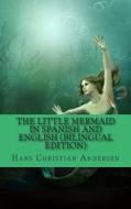 The Little Mermaid in Spanish and English (Bilingual Edition) di Hans Christian Andersen, Carmen Huipe edito da Createspace
