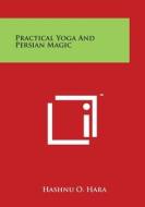 Practical Yoga and Persian Magic di Hashnu O. Hara edito da Literary Licensing, LLC