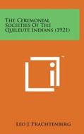 The Ceremonial Societies of the Quileute Indians (1921) di Leo J. Frachtenberg edito da Literary Licensing, LLC