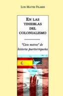 En Las Tinieblas del Colonialismo: "Cien Metros" de Historia Puertorriquena di Luis Mattei Filardi edito da Createspace