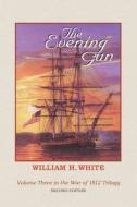 The Evening Gun: War of 1812 Trilogy Volume 3 di William H. White edito da Createspace