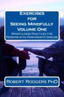 Exercises for Seeing Mindfully: Mindfulness Practices for Persons with Parkinson's Disease di Robert Rodgers Phd edito da Createspace