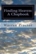 Finding Heaven: A Chapbook: Finding Heaven: My Collection of Poems di Warren Proctor edito da Createspace
