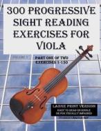 300 Progressive Sight Reading Exercises for Viola Large Print Version: Part One of Two, Exercises 1-150 di Robert Anthony edito da Createspace