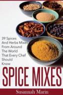 Spice Mixes: 39 Spices and Herbs Mixes from Around the World That Every Chef Should Know di Susannah Marin edito da Createspace