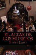 El Altar de Los Muertos di Henry James edito da Createspace
