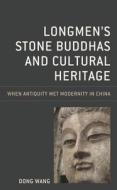 Longmen's Stone Buddhas And Cultural Heritage di Dong Wang edito da Rowman & Littlefield