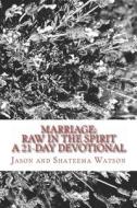 MARRIAGE: RAW IN THE SPIRIT: A 21-DAY MA di JASON AND SH WATSON edito da LIGHTNING SOURCE UK LTD