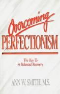 Overcoming Perfectionism: The Key to Balanced Recovery di Ann W. Smith edito da Health Communications