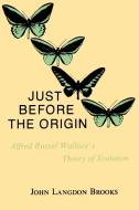 Just Before the Origin: Alfred Russel Wallace's Theory of Evolution di John L. Brooks edito da AUTHORHOUSE