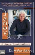The Janov Solution: Lifting Depression Through Primal Therapy di Arthur Janov edito da Frederick Fell Publishers