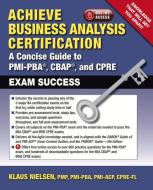 Achieve Business Analysis Certification: A Concise Guide to Pmi-Pba(r), Cbap(r) and Cpre Exam Success di Klaus Nielsen edito da J ROSS PUB INC