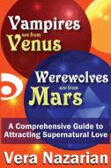 Vampires Are from Venus, Werewolves Are from Mars: A Comprehensive Guide to Attracting Supernatural Love di Vera Nazarian edito da CURIOSITIES