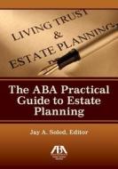 The Aba Practical Guide To Estate Planning edito da American Bar Association