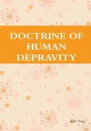 DOCTRINE OF HUMAN DEPRAVITY di A. W Pink, Editor Rev Terry Kulakowski edito da Reformed Church Publications