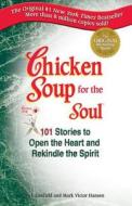 Chicken Soup for the Soul: Stories to Open the Heart and Rekindle the Spirit di Jack Canfield, Mark Victor Hansen edito da Backlist, LLC - A Unit of Chicken Soup of the