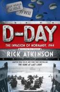 D-Day: The Invasion of Normandy, 1944 [the Young Readers Adaptation] di Rick Atkinson edito da HENRY HOLT JUVENILE