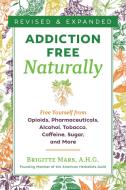Addiction-Free Naturally: Free Yourself from Opioids, Pharmaceuticals, Alcohol, Tobacco, Caffeine, Sugar, and More di Brigitte Mars edito da HEALING ARTS