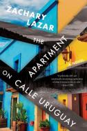 The Apartment on Calle Uruguay di Zachary Lazar edito da CATAPULT