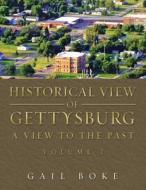 Historical View of Gettysburg: A View to the Past di Gail Boke edito da XLIBRIS US
