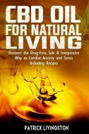 CBD Oil for Natural Living: Discover the Drug-Free, Safe & Inexpensive Way to Combat Anxiety and Stress Including Recipe di Patrick Livingston edito da LIGHTNING SOURCE INC