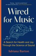 Wired for Music: A Search for Health and Joy Through the Science of Sound di Adriana Barton edito da GREYSTONE BOOKS
