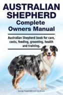 Australian Shepherd Complete Owners Manual. Australian Shepherd book for care, costs, feeding, grooming, health and training. di Asia Moore, George Hoppendale edito da LIGHTNING SOURCE INC