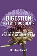 Digestion, the Key to Good Health di Christine Herbert edito da AEON BOOKS