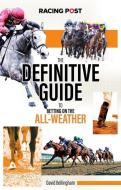 The Definitive Guide To Betting On The All-Weather edito da Raceform Ltd