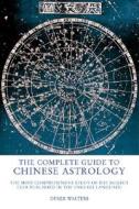 The Complete Guide to Chinese Astrology: The Most Comprehensive Study of the Subject Ever Published in the English Language di Derek Walters edito da Watkins Publishing
