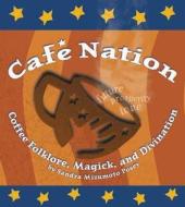 Cafa Nation: Coffee Folklore, Magick, and Divination di Sandra Mizumoto Posey edito da SANTA MONICA PR