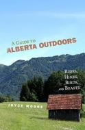 A Guide to Alberta Outdoors: Rides, Hikes, Birds and Beasts di Joyce Moore edito da Bayeux Arts