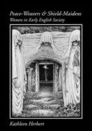 Peace-Weavers and Shield-Maidens di Kathleen Herbert edito da Anglo-Saxon Books