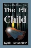 The Elf Child: Clan Elves of the Bitterroot Series di Lyndi Alexander edito da Dragonfly Publishing, Incorporated