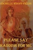 Please Say Kaddish for Me di Rochelle Wisoff-Fields edito da W & B Publishers Inc.