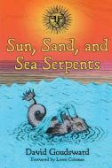 Sun, Sand, and Sea Serpents di David Goudsward edito da Anomalist Books