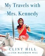 Travels with Mrs. Kennedy di Clint Hill, Lisa McCubbin Hill edito da GALLERY BOOKS