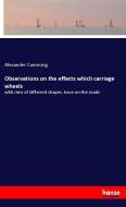 Observations on the effects which carriage wheels di Alexander Cumming edito da hansebooks