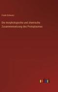 Die morphologische und chemische Zusammensetzung des Protoplasmas di Frank Schwarz edito da Outlook Verlag